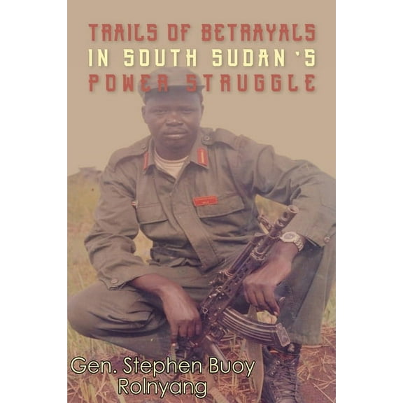 Trails of Betrayals in south Sudan's Power Struggle, (Paperback)