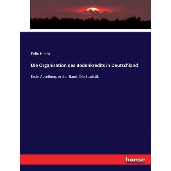 Die Organisation des Bodenkredits in Deutschland: Erste Abteilung, erster Band: Die Statistik, (Paperback)