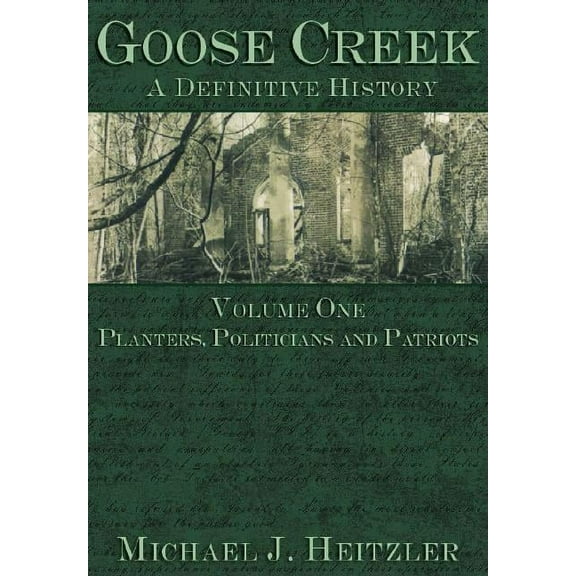 Goose Creek : A Definitive History : Planters, Politicians and Patriots