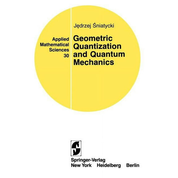 Applied Mathematical Sciences Geometric Quantization and Quantum Mechanics, Book 30, (Paperback)