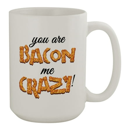 

You Are Bacon Me Crazy #332 - Funny Humor Ceramic 15oz Coffee Mug Cup