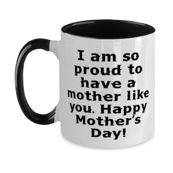 Funny Single mom, I am so proud to have a mother like you. Happy Mother's Day!, Unique Two Tone 11oz Mug For Mom From Son Daughter