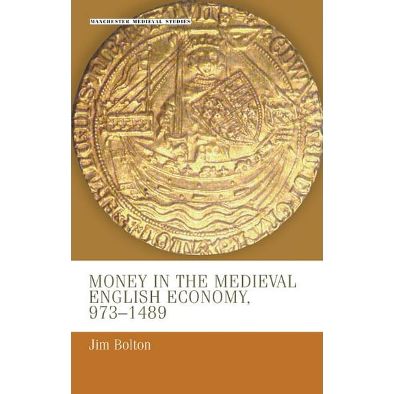 Manchester Medieval Studies Money in the Medieval English Economy 973-1489, Book 15, (Paperback)