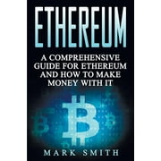 Ethereum : A Comprehensive Guide for Ethereum and How to Make Money With It