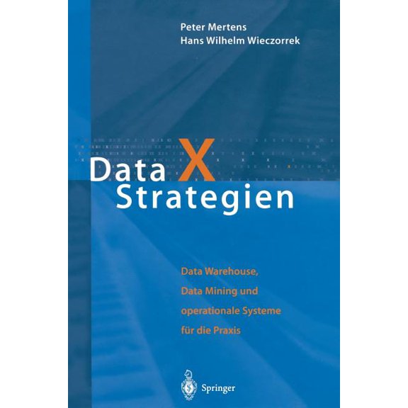 Data X Strategien: Data Warehouse, Data Mining Und Operationale Systeme Für Die PRAXIS, (Paperback)
