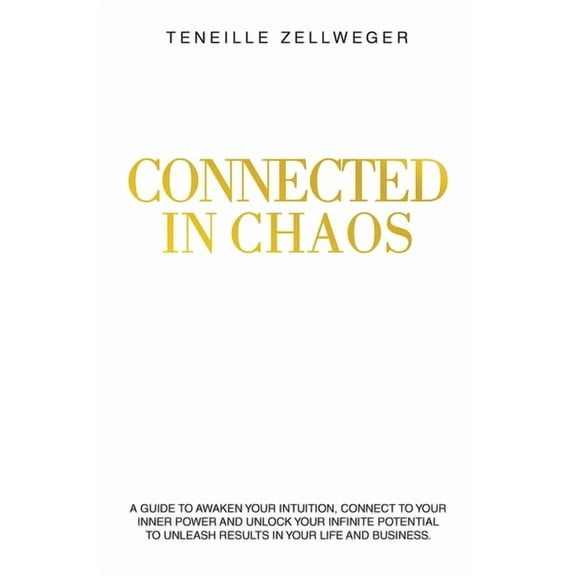 Connected in Chaos: A guide to awaken your intuition, connect to your inner power and unlock your infinite potential to , (Paperback)