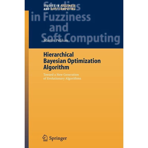 Studies in Fuzziness and Soft Computing Hierarchical Bayesian Optimization Algorithm: Toward a New Generation of Evolutionary Algorithms, Book 170, (Paperback)