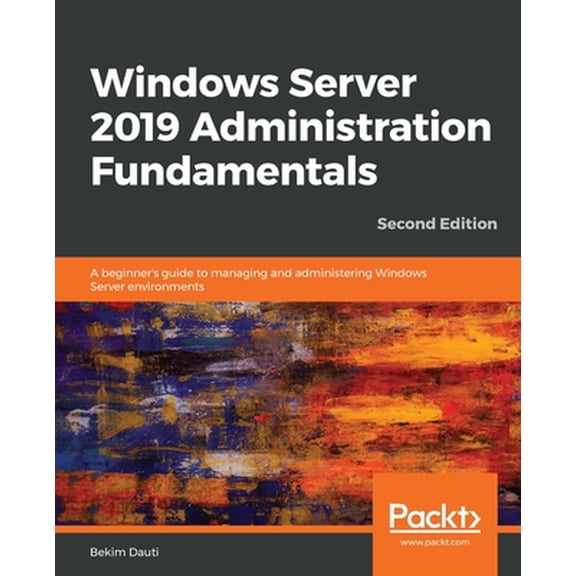 Pre-Owned Windows Server 2019 Administration Fundamentals - Second Edition: A beginner's guide to managing and administering Windows Server environments (Paperback) 1838550917 9781838550912