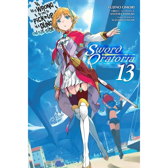 Is It Wrong to Try to Pick Up Girls in a Is It Wrong to Try to Pick Up Girls in a Dungeon? on the Side: Sword Oratoria, Vol. 13 (Light Novel): Volume 13, Book 13, (Paperback)