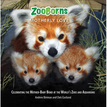 ZooBorns Motherly Love : Celebrating the Mother-Baby Bond at the World's Zoos and (Best Zoos And Aquariums In The Us)