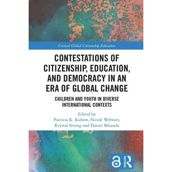 Critical Global Citizenship Education Contestations of Citizenship, Education, and Democracy in an Era of Global Change: Children and Youth in Diverse Interna, (Paperback)