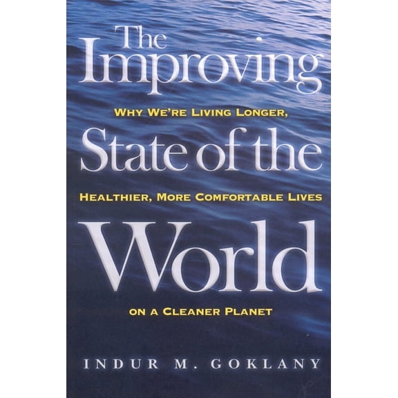 The Improving State of the World : Why We're Living Longer, Healthier, More Comfortable Lives on a Cleaner Planet (Paperback)