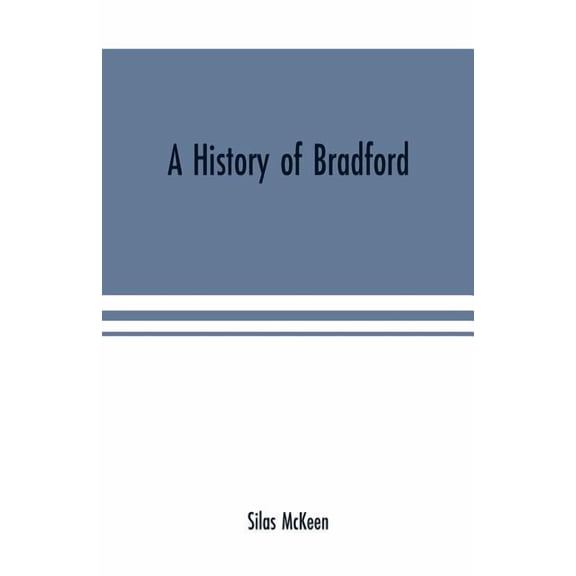 A history of Bradford, Vermont containing some account of the place of its first settlement in 1765, and the principal i, (Paperback)