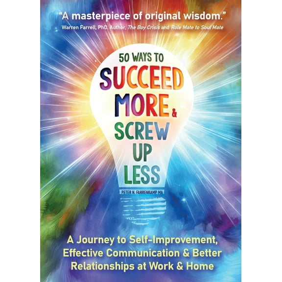 50 Ways to Succeed More & Screw Up Less!: A Journey to Self-Improvement, Effective Communication, and Better Relatio, (Paperback)
