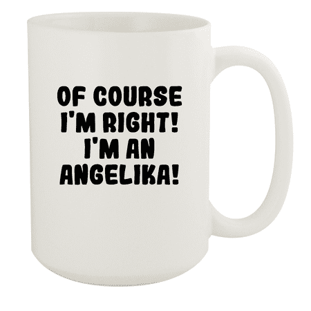 

Of Course I m Right! I m An Angelika! - Ceramic 15oz White Mug White