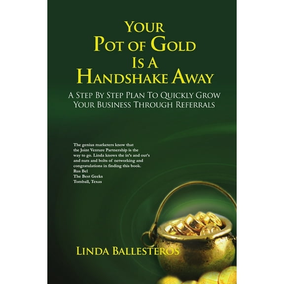 Your Pot of Gold Is A Handshake Away: A Step By Step Plan To Quickly Grow Your Business Through Referrals, (Paperback)