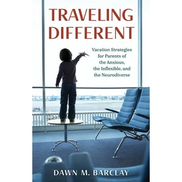 Traveling Different: Vacation Strategies for Parents of the Anxious, the Inflexible, and the Neurodiverse, (Hardcover)