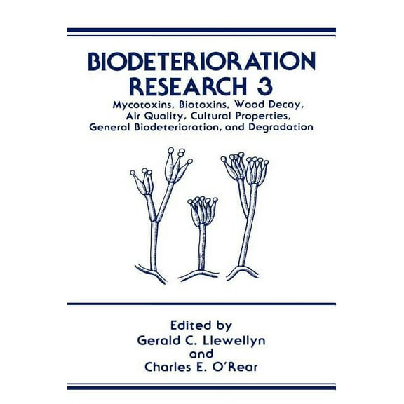 Biodeterioration Research Biodeterioration Research: Mycotoxins, Biotoxins, Wood Decay, Air Quality, Cultural Properties, General Biodeterioration, Book 3, (Hardcover)
