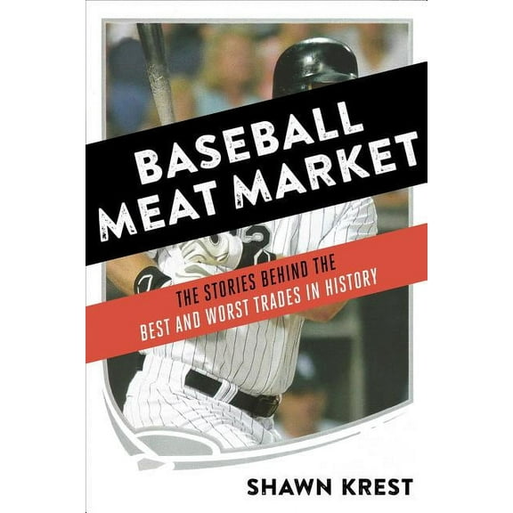 Baseball Meat Market: The Stories Behind the Best and Worst Trades in History (Hardcover) by Shawn Krest
