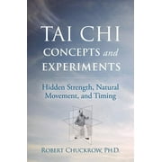Martial Science: Tai Chi Concepts and Experiments: Hidden Strength, Natural Movement, and Timing (Paperback)