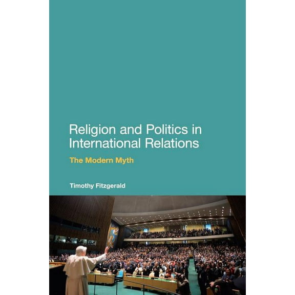 Religion and Politics in International Relations: The Modern Myth, (Paperback)