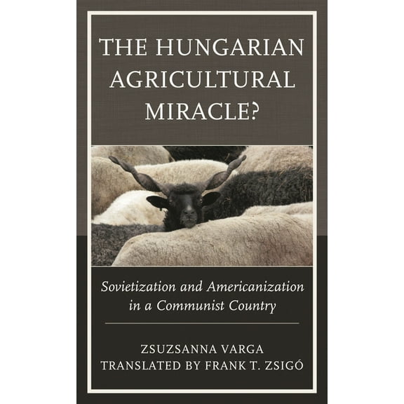 Harvard Cold War Studies Book Hungarian Agricultural Miracle?: Sovietization and Americanization in a Communist Country, (Hardcover)