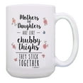 thumbnail image 1 of ThisWear Mother Daughter Mugs Mothers Daughters Like Chubby Thighs They Stick Together 15oz Coffee Mug, 1 of 4