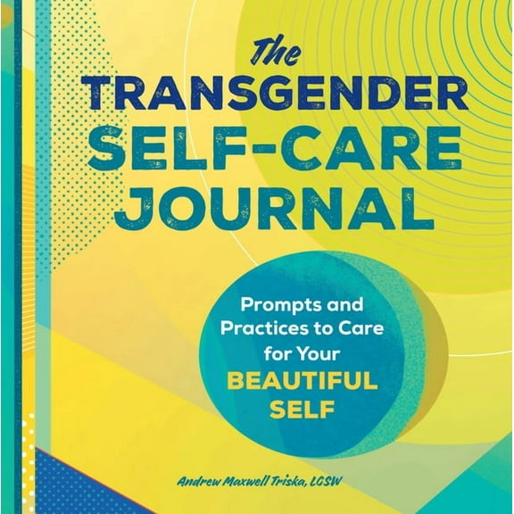 The Transgender Self-Care Journal: Prompts and Practices to Care for Your Beautiful Self, (Paperback)
