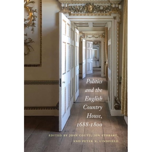 Politics and the English Country House, 1688-1800, (Hardcover)