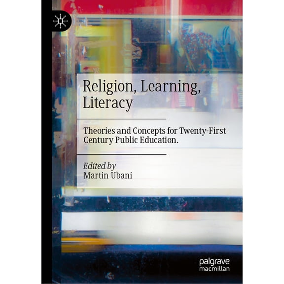 Religion, Learning, Literacy: Theories and Concepts for Twenty-First Century Public Education, (Hardcover)