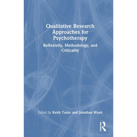 Qualitative Research Approaches for Psychotherapy: Reflexivity, Methodology, and Criticality, (Hardcover)