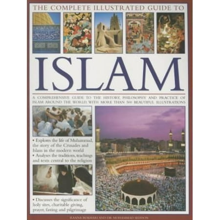 The Complete Illustrated Guide to Islam: A Comprehensive Guide to the History, Philosophy and Practice of Islam Around the World, With More Than 500 Beautiful Illustrations