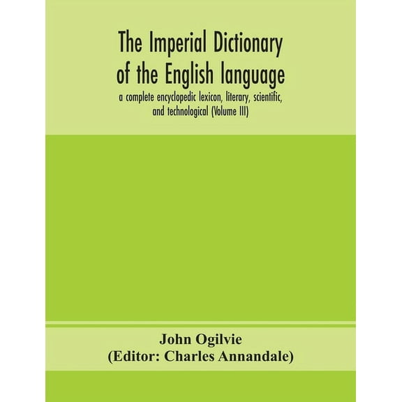 The Imperial Dictionary Of The English Language : A Complete Encyclopedic Lexicon, Literary, Scientific, And Technological (Volume Iii) (Paperback)