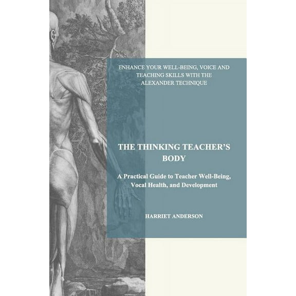 The Thinking Teacher's Body: A Practical Guide to Teacher Well-Being, Vocal Health, and Development, (Paperback)