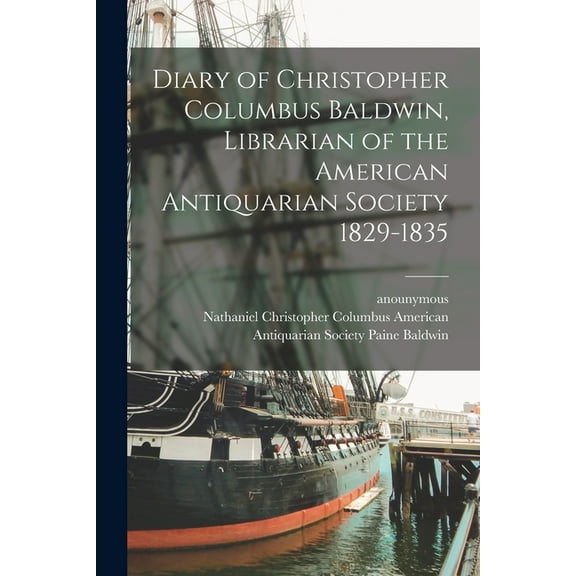Diary of Christopher Columbus Baldwin, Librarian of the American Antiquarian Society 1829-1835, (Paperback)