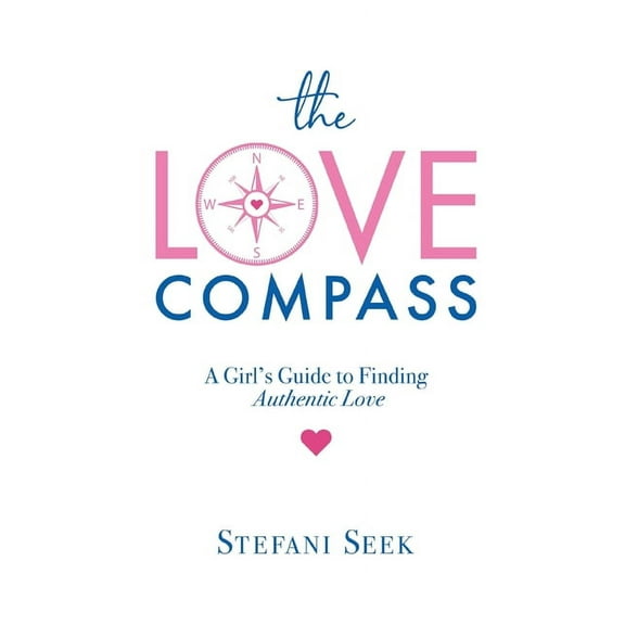 The Love Compass: A Girl's Guide to Finding Authentic Love, (Paperback)