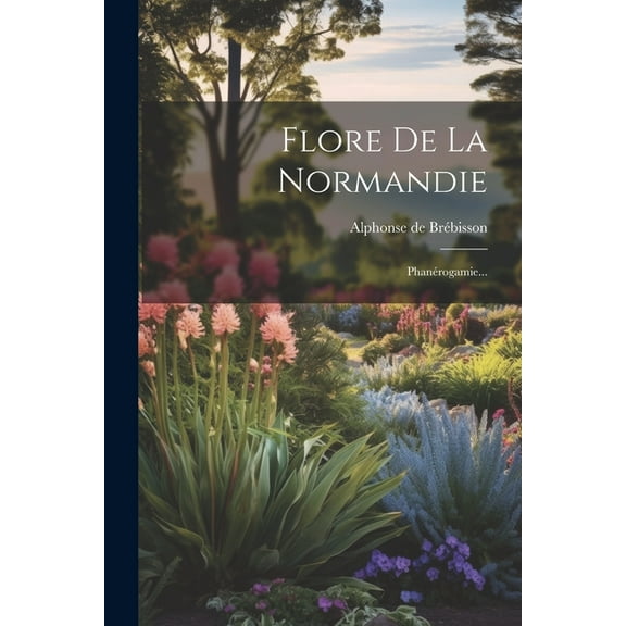 Flore De La Normandie: Phanérogamie... (Paperback)