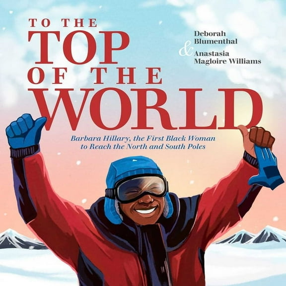 To the Top of the World: Barbara Hillary, the First Black Woman to Reach the North and South Poles, (Hardcover)