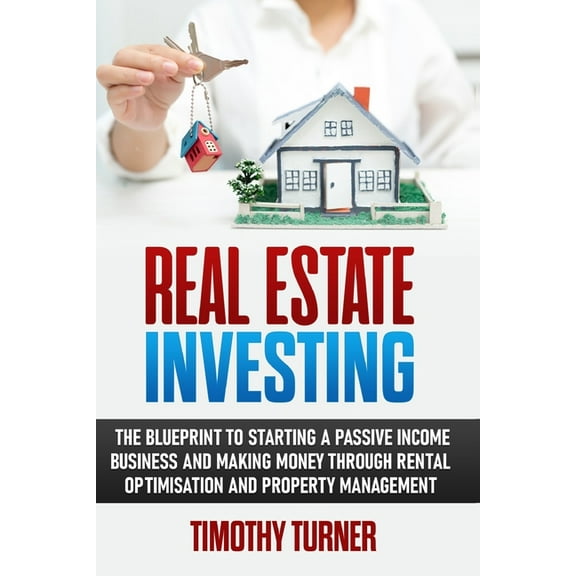 Real Estate Investing: The Blueprint to Starting a Passive Income Business and Making Money Through Rental Optimization and Property Management (Paperback)