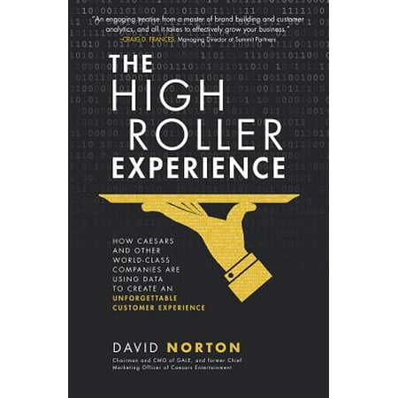 The High Roller Experience : How Caesars and Other World-Class Companies Are Using Data to Create an Unforgettable Customer