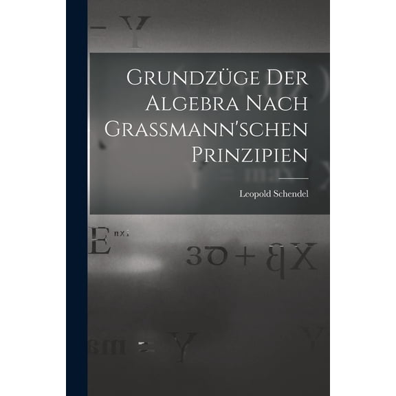 Grundzüge der Algebra Nach Grassmann'schen Prinzipien, (Paperback)