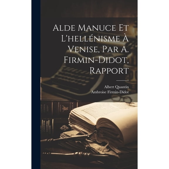 Alde Manuce Et L'hellénisme À Venise, Par A. Firmin-Didot, Rapport (Hardcover)