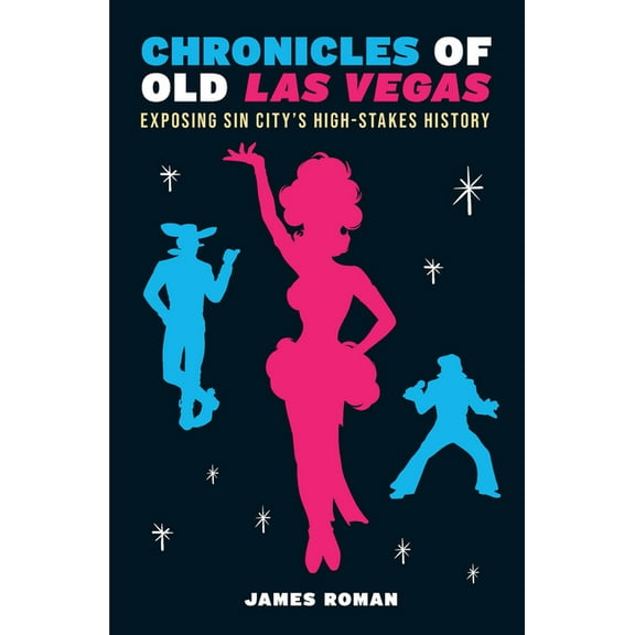 Chronicles of Old Las Vegas : Exposing Sin City's High-Stakes History - Paperback