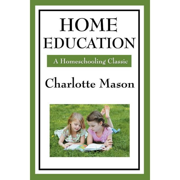 Home Education: Volume I of Charlotte Mason's Homeschooling Series, (Paperback)