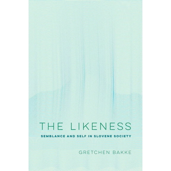 Ethnographic Studies in Subjectivity The Likeness: Semblance and Self in Slovene Society Volume 13, Book 13, (Paperback)