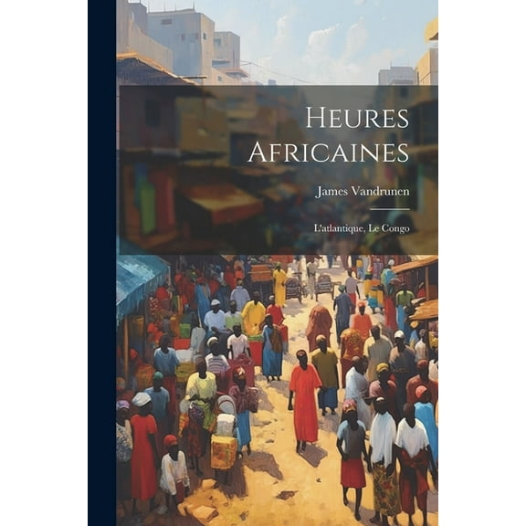 Heures Africaines: L'atlantique, Le Congo (Paperback)