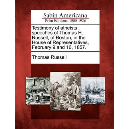 Testimony of Atheists : Speeches of Thomas H. Russell, of Boston, in the House of Representatives, February 9 and 16,