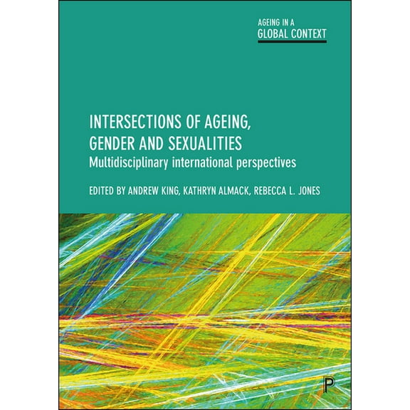 Ageing in a Global Context Intersections of Ageing, Gender and Sexualities: Multidisciplinary International Perspectives, (Paperback)