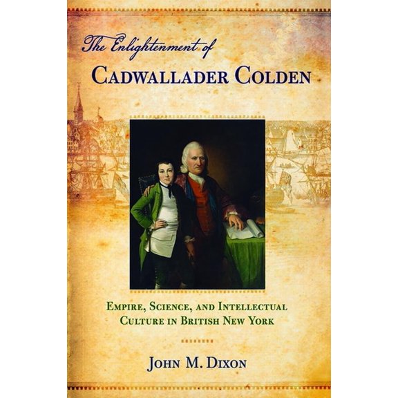 The Enlightenment of Cadwallader Colden: Empire, Science, and Intellectual Culture in British New York, (Hardcover)