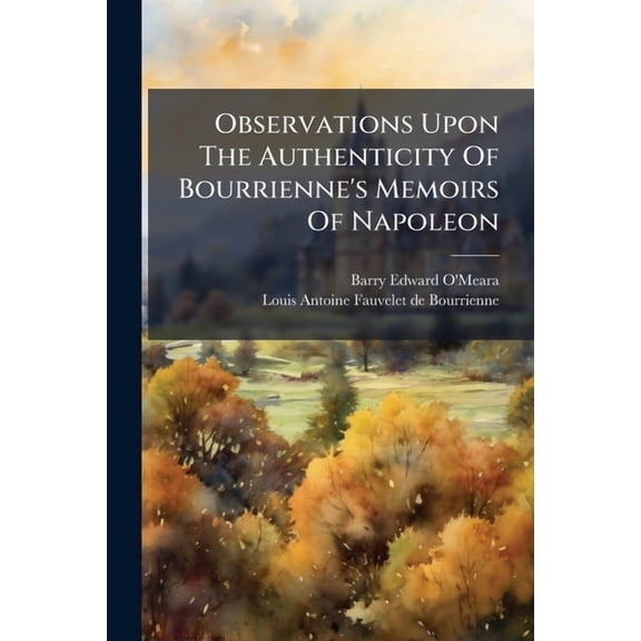 Observations Upon The Authenticity Of Bourrienne's Memoirs Of Napoleon, (Paperback)